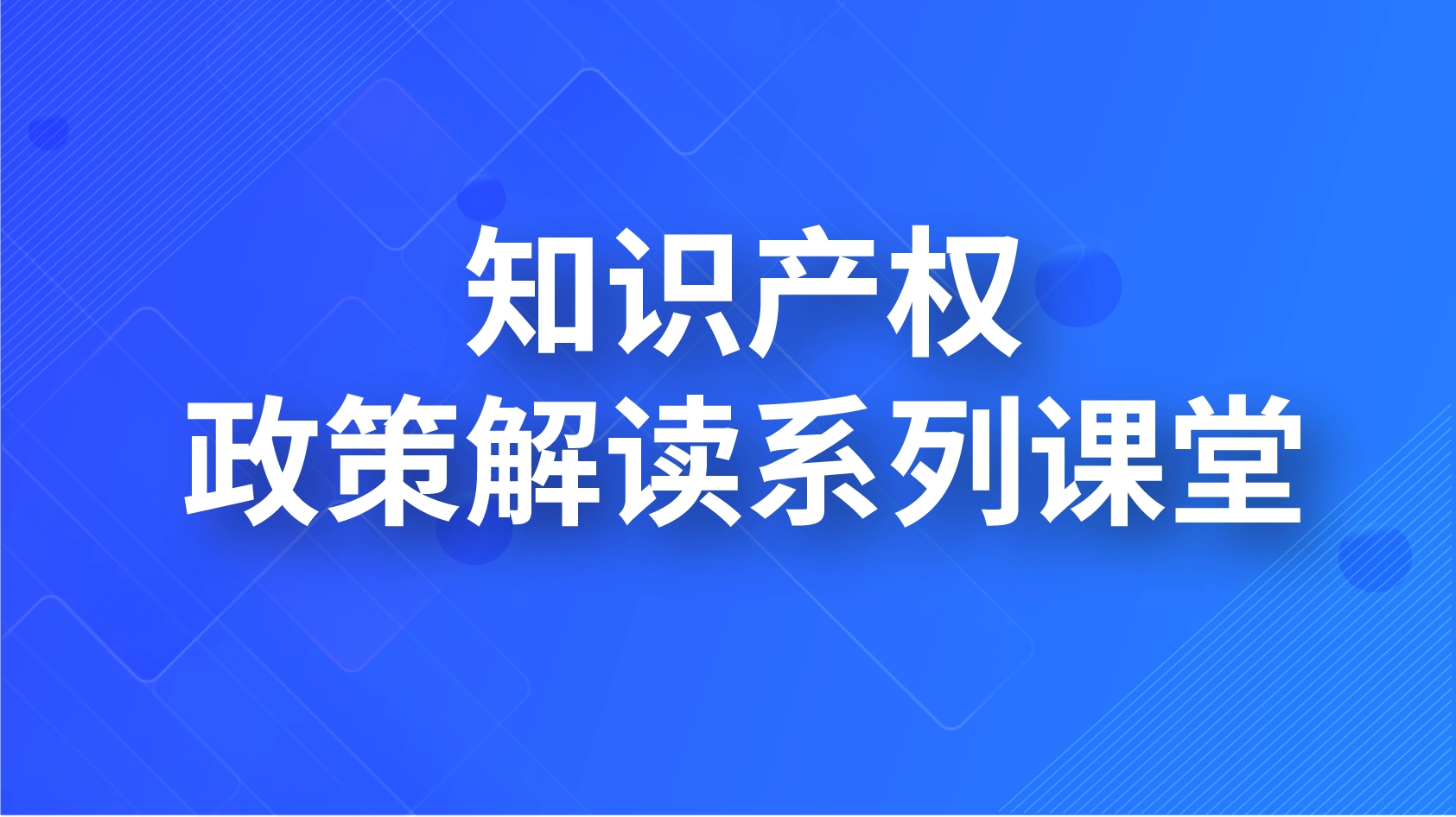 知识产权政策解读系列课堂