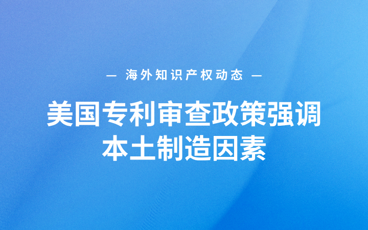 海外知识产权动态丨美国专利审查政策强调本土制造因素；BMG起诉Anthropic涉AI训练版权；苹果暂时挡住Apple Watch新禁令