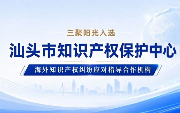 三聚阳光入选汕头市知识产权保护中心海外知识产权纠纷应对指导合作机构